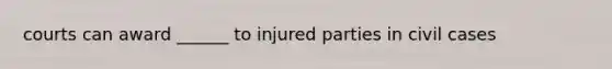 courts can award ______ to injured parties in civil cases