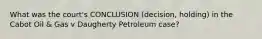 What was the court's CONCLUSION (decision, holding) in the Cabot Oil & Gas v Daugherty Petroleum case?