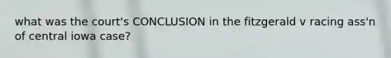 what was the court's CONCLUSION in the fitzgerald v racing ass'n of central iowa case?