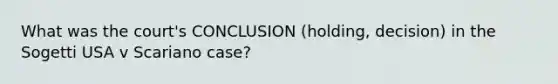 What was the court's CONCLUSION (holding, decision) in the Sogetti USA v Scariano case?