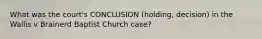 What was the court's CONCLUSION (holding, decision) in the Wallis v Brainerd Baptist Church case?