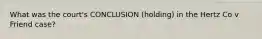 What was the court's CONCLUSION (holding) in the Hertz Co v Friend case?