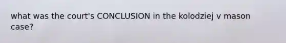what was the court's CONCLUSION in the kolodziej v mason case?