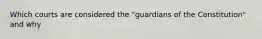Which courts are considered the "guardians of the Constitution" and why
