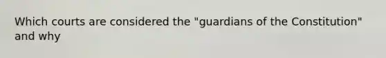 Which courts are considered the "guardians of the Constitution" and why