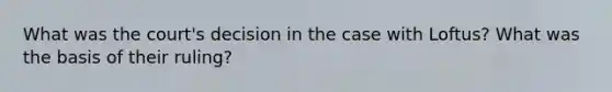 What was the court's decision in the case with Loftus? What was the basis of their ruling?