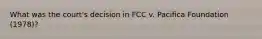 What was the court's decision in FCC v. Pacifica Foundation (1978)?