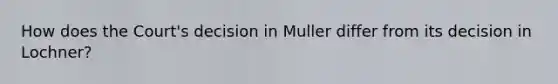 How does the Court's decision in Muller differ from its decision in Lochner?