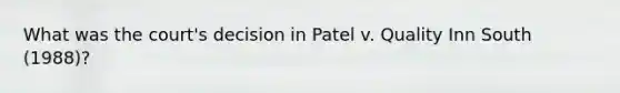 What was the court's decision in Patel v. Quality Inn South (1988)?