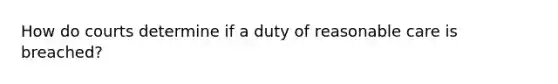 How do courts determine if a duty of reasonable care is breached?