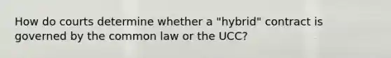 How do courts determine whether a "hybrid" contract is governed by the common law or the UCC?