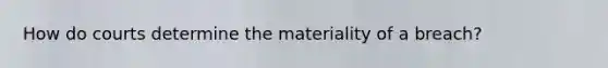 How do courts determine the materiality of a breach?