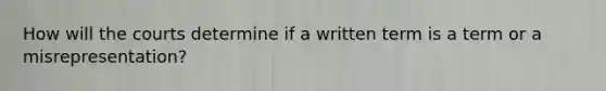 How will the courts determine if a written term is a term or a misrepresentation?