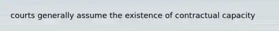 courts generally assume the existence of contractual capacity
