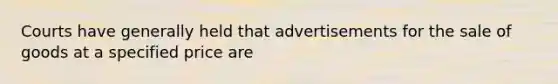 Courts have generally held that advertisements for the sale of goods at a specified price are