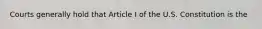 Courts generally hold that Article I of the U.S. Constitution is the