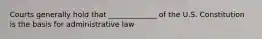 Courts generally hold that _____________ of the U.S. Constitution is the basis for administrative law