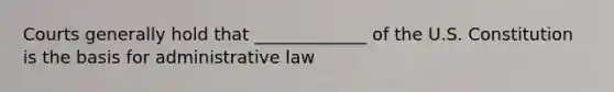 Courts generally hold that _____________ of the U.S. Constitution is the basis for administrative law