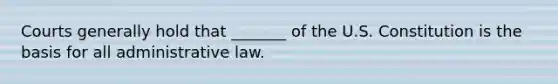 Courts generally hold that _______ of the U.S. Constitution is the basis for all administrative law.