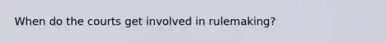 When do the courts get involved in rulemaking?