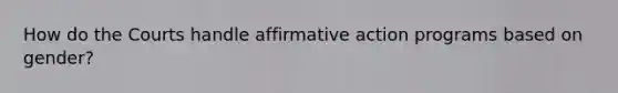 How do the Courts handle affirmative action programs based on gender?