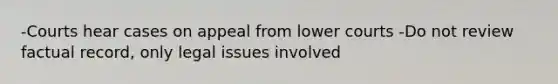 -Courts hear cases on appeal from lower courts -Do not review factual record, only legal issues involved