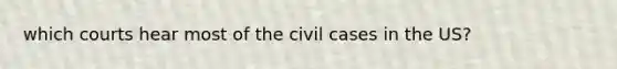 which courts hear most of the civil cases in the US?