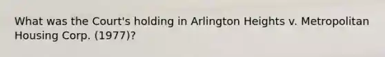 What was the Court's holding in Arlington Heights v. Metropolitan Housing Corp. (1977)?