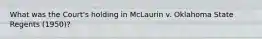 What was the Court's holding in McLaurin v. Oklahoma State Regents (1950)?