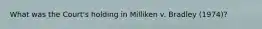 What was the Court's holding in Milliken v. Bradley (1974)?