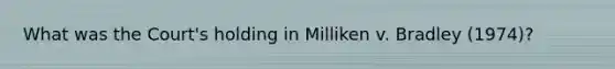 What was the Court's holding in Milliken v. Bradley (1974)?