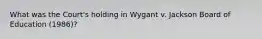 What was the Court's holding in Wygant v. Jackson Board of Education (1986)?