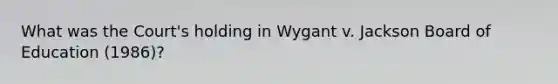 What was the Court's holding in Wygant v. Jackson Board of Education (1986)?