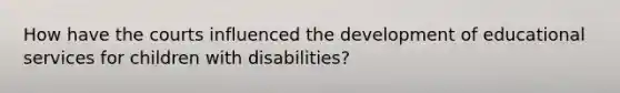 How have the courts influenced the development of educational services for children with disabilities?