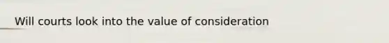 Will courts look into the value of consideration