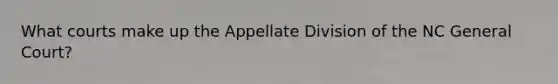 What courts make up the Appellate Division of the NC General Court?