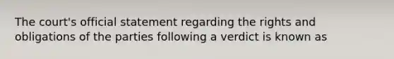 The court's official statement regarding the rights and obligations of the parties following a verdict is known as