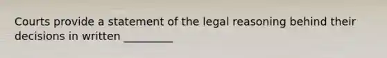 Courts provide a statement of the legal reasoning behind their decisions in written _________