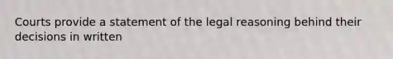 Courts provide a statement of the legal reasoning behind their decisions in written