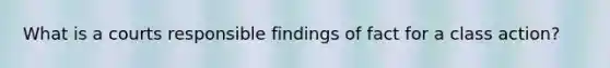 What is a courts responsible findings of fact for a class action?