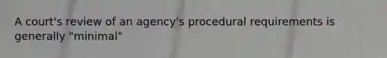 A court's review of an agency's procedural requirements is generally "minimal"