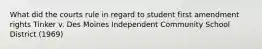 What did the courts rule in regard to student first amendment rights Tinker v. Des Moines Independent Community School District (1969)