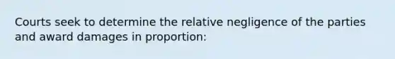 Courts seek to determine the relative negligence of the parties and award damages in proportion: