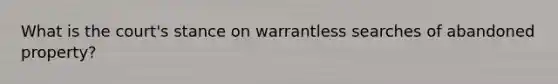 What is the court's stance on warrantless searches of abandoned property?