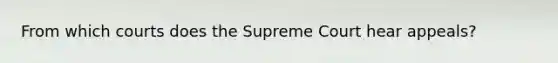 From which courts does the Supreme Court hear appeals?