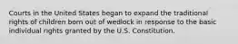 Courts in the United States began to expand the traditional rights of children born out of wedlock in response to the basic individual rights granted by the U.S. Constitution.