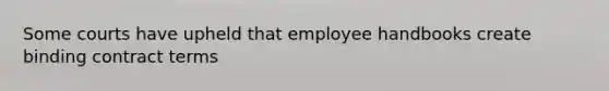 Some courts have upheld that employee handbooks create binding contract terms