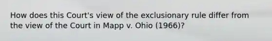 How does this Court's view of the exclusionary rule differ from the view of the Court in Mapp v. Ohio (1966)?