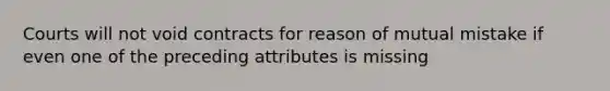 Courts will not void contracts for reason of mutual mistake if even one of the preceding attributes is missing