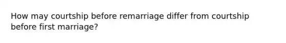 How may courtship before remarriage differ from courtship before first marriage?